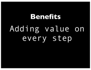 Adding value on
every step
Beneﬁts
 