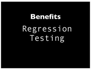 Regression
Testing
Beneﬁts
 