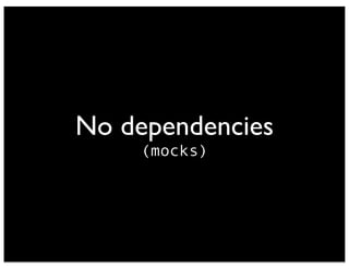 No dependencies
(mocks)
 