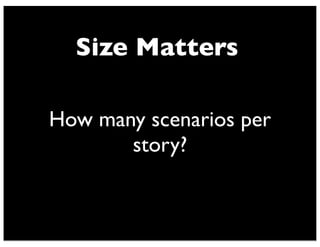 Size Matters
How many scenarios per
story?
 
