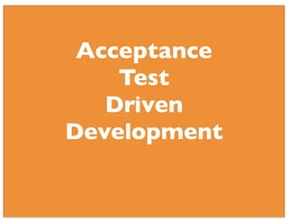 Acceptance
Test
Driven
Development
 