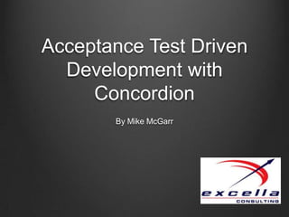 Acceptance Test Driven Development with Concordion By Mike McGarr 