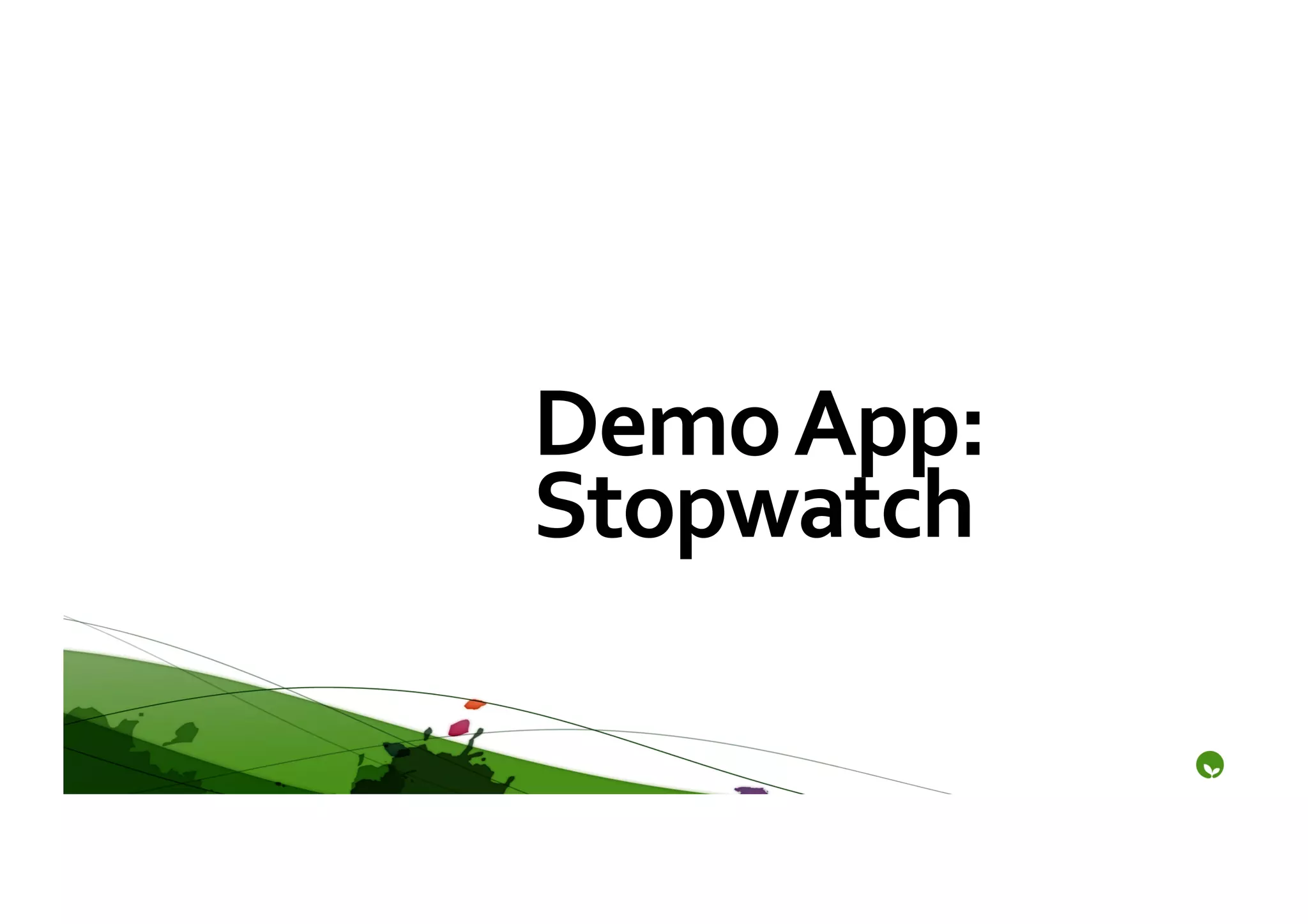 Demo	
  App:	
  
Stopwatch	
  
 