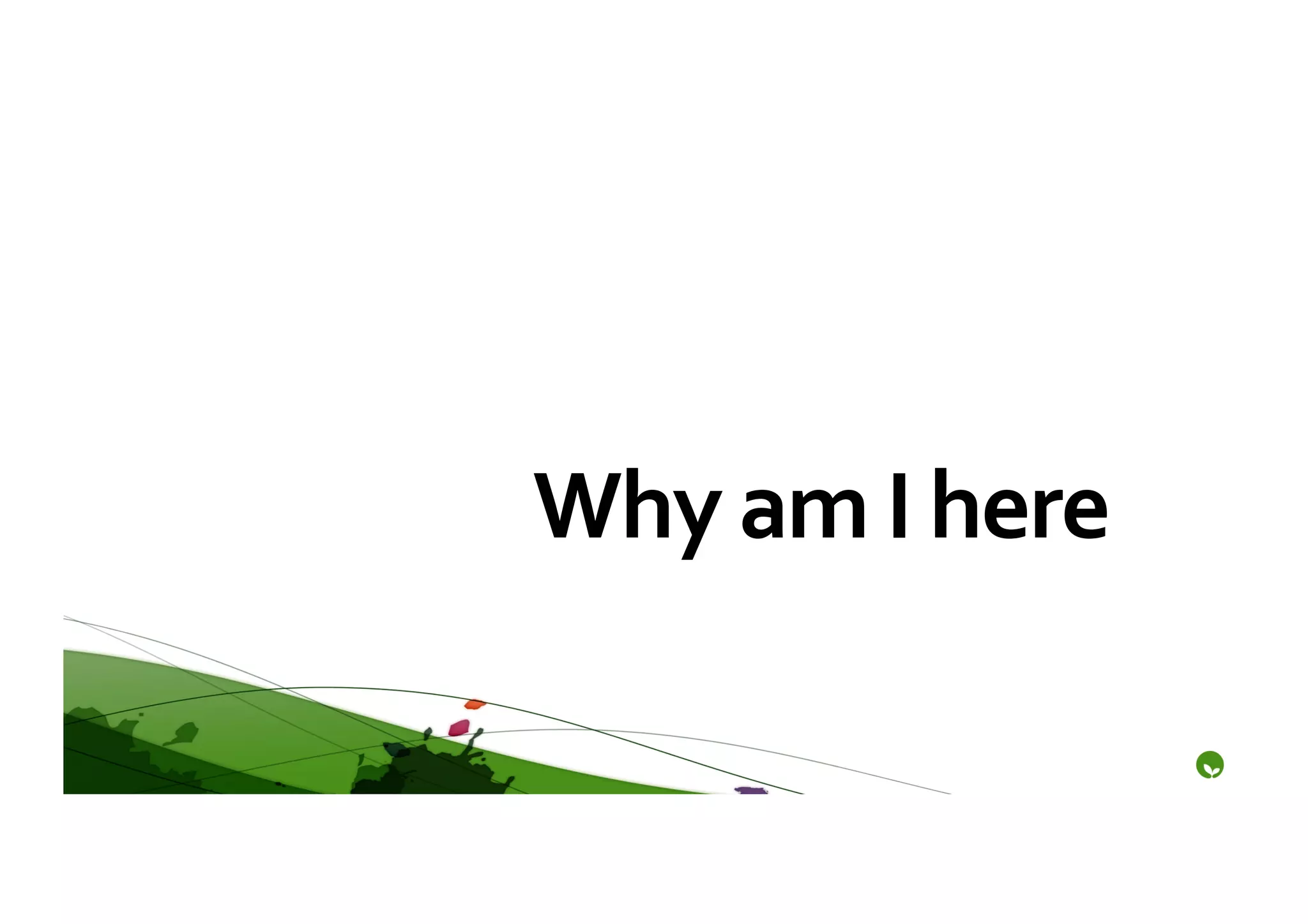 Why	
  am	
  I	
  here	
  
 