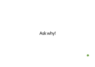 Ask	
  why!	
  
 