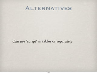 Alternatives
Can use "script" in tables or separately
119
 
