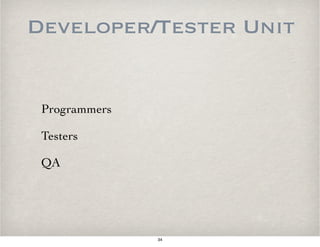 Developer/Tester Unit
Programmers
Testers
QA
34
 
