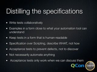 Distilling the speciﬁcations
 Write tests collaboratively
 Examples in a form close to what your automation tool can
 unde...
