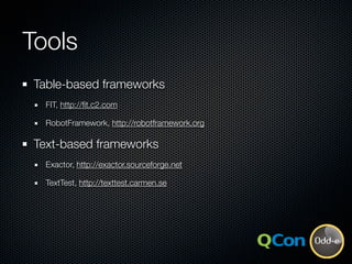 Tools
Table-based frameworks
  FIT, http://ﬁt.c2.com

  RobotFramework, http://robotframework.org

Text-based frameworks
 ...