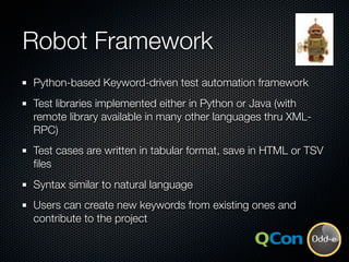 Robot Framework
Python-based Keyword-driven test automation framework
Test libraries implemented either in Python or Java ...