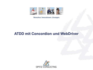 ATDD mit Concordion und WebDriver




   ATDD mit Concordion und WebDriver   © OPITZ CONSULTING GmbH 2011   Seite 1
 