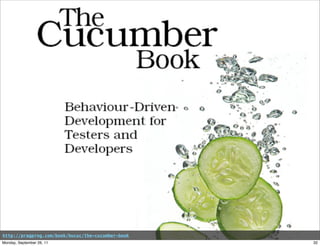 http://pragprog.com/book/hwcuc/the-cucumber-book
Monday, September 26, 11                           32
 