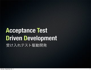 Acceptance Test
         Driven Development



Monday, September 26, 11      7
 