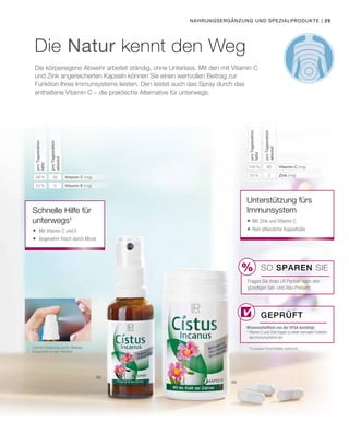 %
03
02
| 29
42 % 5
38 % 30 20 % 2
100 % 80
Nahrungsergänzung und Spezialprodukte
Die Natur kennt den Weg
Die körpereigene Abwehr arbeitet ständig, ohne Unterlass. Mit den mit Vitamin C
und Zink angereicherten Kapseln können Sie einen wertvollen Beitrag zur
Funktion Ihres Immunsystems leisten. Den leistet auch das Spray durch das
enthaltene Vitamin C – die praktische Alternative für unterwegs.
proTagesration
absolut
Schnelle Hilfe für
unterwegs¹
Wissenschaftlich von der EFSA bestätigt:
¹ Vitamin C und Zink tragen zu einer normalen Funktion
des Immunsystems bei.
proTagesration
NRV
proTagesration
absolut
Vitamin C (mg)
Vitamin E (mg)
Unterstützung fürs
Immunsystem
* European Food Safety Authority
Geprüft
Leichte Dosierung durch direktes
Einsprühen in den Rachen
proTagesration
NRV
Vitamin C (mg)
Zink (mg)
	Mit Vitamin C und E
	Angenehm frisch durch Minze
 Mit Zink und Vitamin C
 Rein pflanzliche Kapselhülle
SO SPAREN Sie
Fragen Sie Ihren LR Partner nach den
günstigen Set- und Abo-Preisen!
 