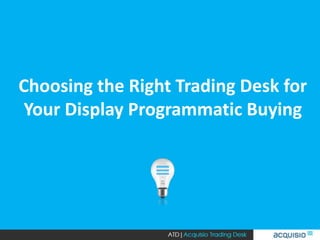 Choosing the Right Trading Desk for
Your Display Programmatic Buying
 