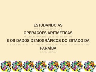 Estudando as Operações Aritméticase os dados demográficos do estado da Paraíba 