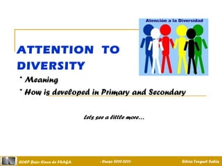 ATTENTION  TO  DIVERSITY * Meaning * How is developed in Primary and Secondary Lets see a little more…   - Curso 2010-2011-   Silvia Torguet Sabés EOEP Bajo Cinca de FRAGA 