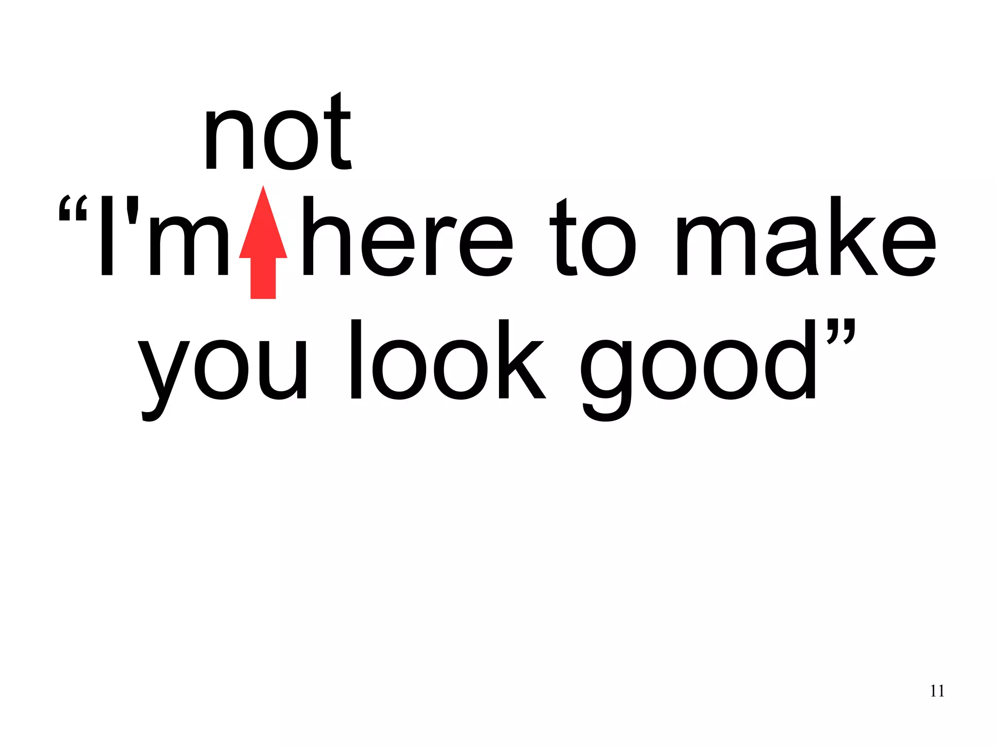 11 “I'm here to make you look good” not 