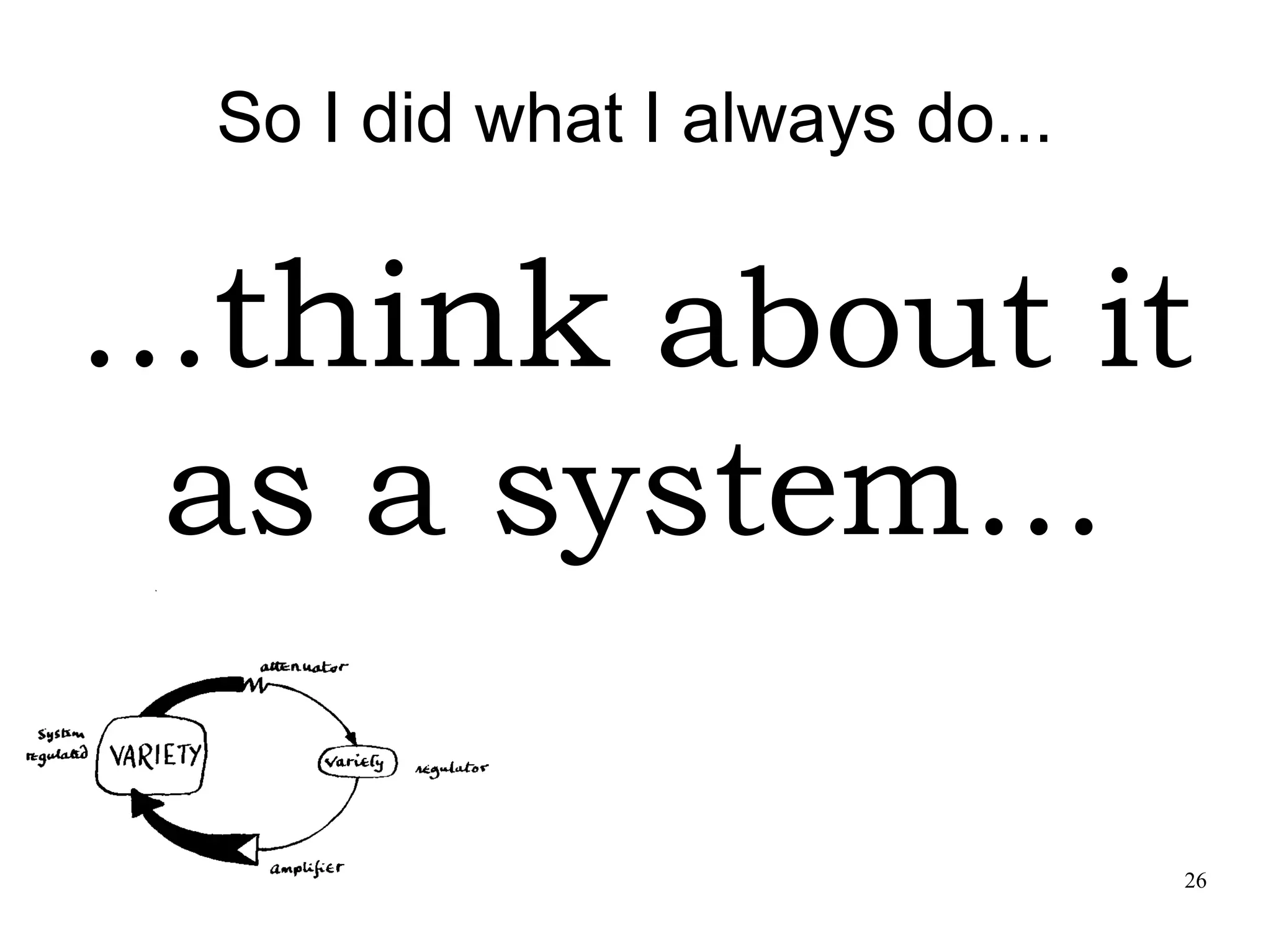 26 So I did what I always do... ...think about it as a system... 