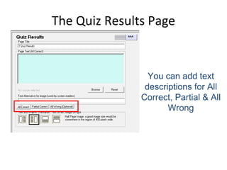 The Quiz Results Page You can add text descriptions for All Correct, Partial & All Wrong 