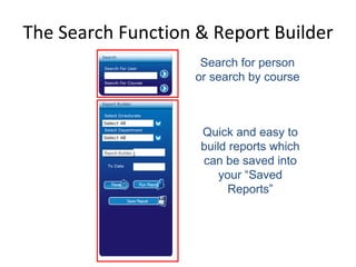 The Search Function & Report Builder Search for person or search by course Quick and easy to build reports which can be saved into your “Saved Reports” 
