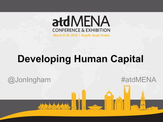 Developing Human Capital
@JonIngham #atdMENA
 
