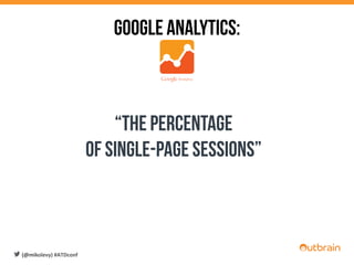 Google Analytics:
“the percentage
of single-page sessions”
(@mikolevy)	
  #ATDconf	
  
 