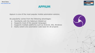Mesut Güneş
www.testrisk.com
APPIUM
Appium is one of the most popular mobile automation solution.
Its popularity comes from the following advantages:
● Familiarity with the Selenium Webdriver
● Supports most of the popular languages
● Supports multiple platforms such as Android, iOS, Windows
● Easily extent one automation code base for all projects
 