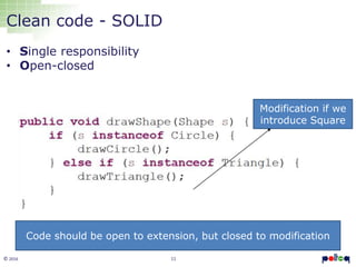 11© 2016
Clean code - SOLID
• Single responsibility
• Open-closed
Code should be open to extension, but closed to modification
Modification if we
introduce Square
 