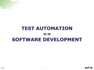 2© 2016
TEST AUTOMATION
==
SOFTWARE DEVELOPMENT
 