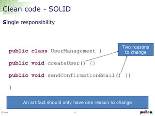9© 2016
Clean code - SOLID
Single responsibility
An artifact should only have one reason to change
Two reasons
to change
 