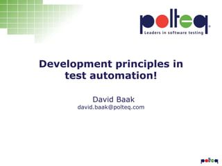 Development principles in
test automation!
David Baak
david.baak@polteq.com
 