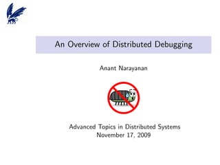 An Overview of Distributed Debugging
Anant Narayanan

Advanced Topics in Distributed Systems
November 17, 2009

 