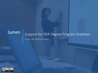 1
lumen Support for OER Degree Program Grantees
Access, Affordability, Success
 