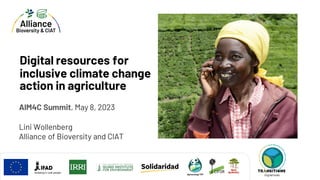 B
Digital resources for
inclusive climate change
action in agriculture
Lini Wollenberg
Alliance of Bioversity and CIAT
AIM4C Summit, May 8, 2023
Digital Tools
Digital tools
 