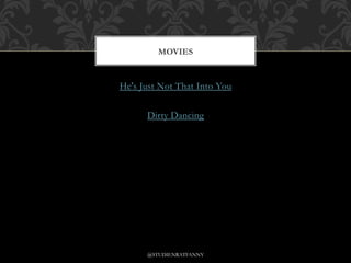 He's Just Not That Into You
Dirty Dancing
MOVIES
@STUDIENRATFANNY
 