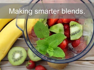 Making smarter blends.
 