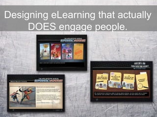 Designing eLearning that actually
DOES engage people.
 