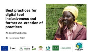 B
Best practices for
digital tool
inclusiveness and
farmer co-creation of
practices
30 November 2022
An expert workshop
Digital Tools
Digital tools
 