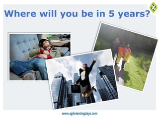 Where will you be in 5 years?
 