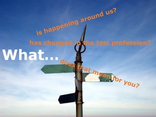 What…
has changed in the test profession?
 
