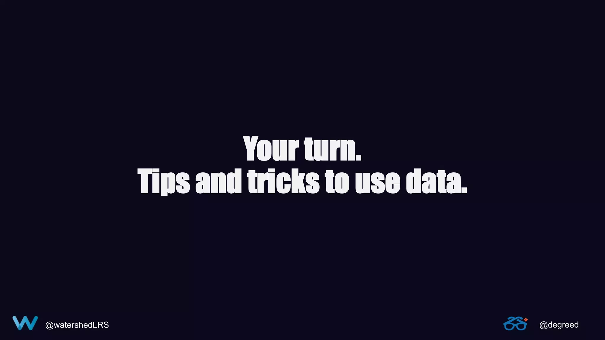 @watershedLRS @degreed
Your turn.
Tips and tricks to use data.
 