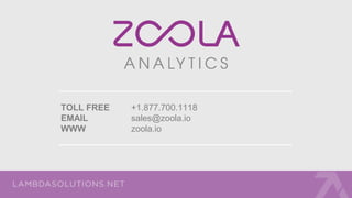 TOLL FREE +1.877.700.1118
EMAIL sales@zoola.io
WWW zoola.io
 