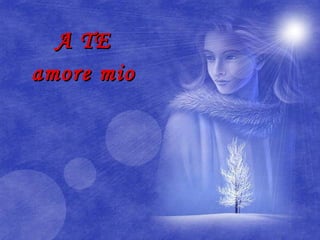 A TE amore mio 