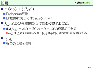 記号
 𝜋: 𝑥, 𝑦 → 𝑥 𝑝
, 𝑦 𝑝
 Frobenius写像
 BN曲線に対してはtrace(𝜋 𝑝) = 𝑡
 𝑓𝑠,𝑄: 𝐸上の有理関数(𝑠は整数𝑄は𝐸上の点)
 div 𝑓𝑠,𝑄 = 𝑠 𝑄 − 𝑠 𝑄 − 𝑠 − 1 𝒪 を満たすもの
𝑠 𝑄 は 𝑄 の形式的な𝑠倍、 𝑠 𝑄は𝑄の 𝑠 倍された点を意味する
 𝑙 𝑄1,𝑄2
 𝑄1と𝑄2を通る直線
/ 284
 