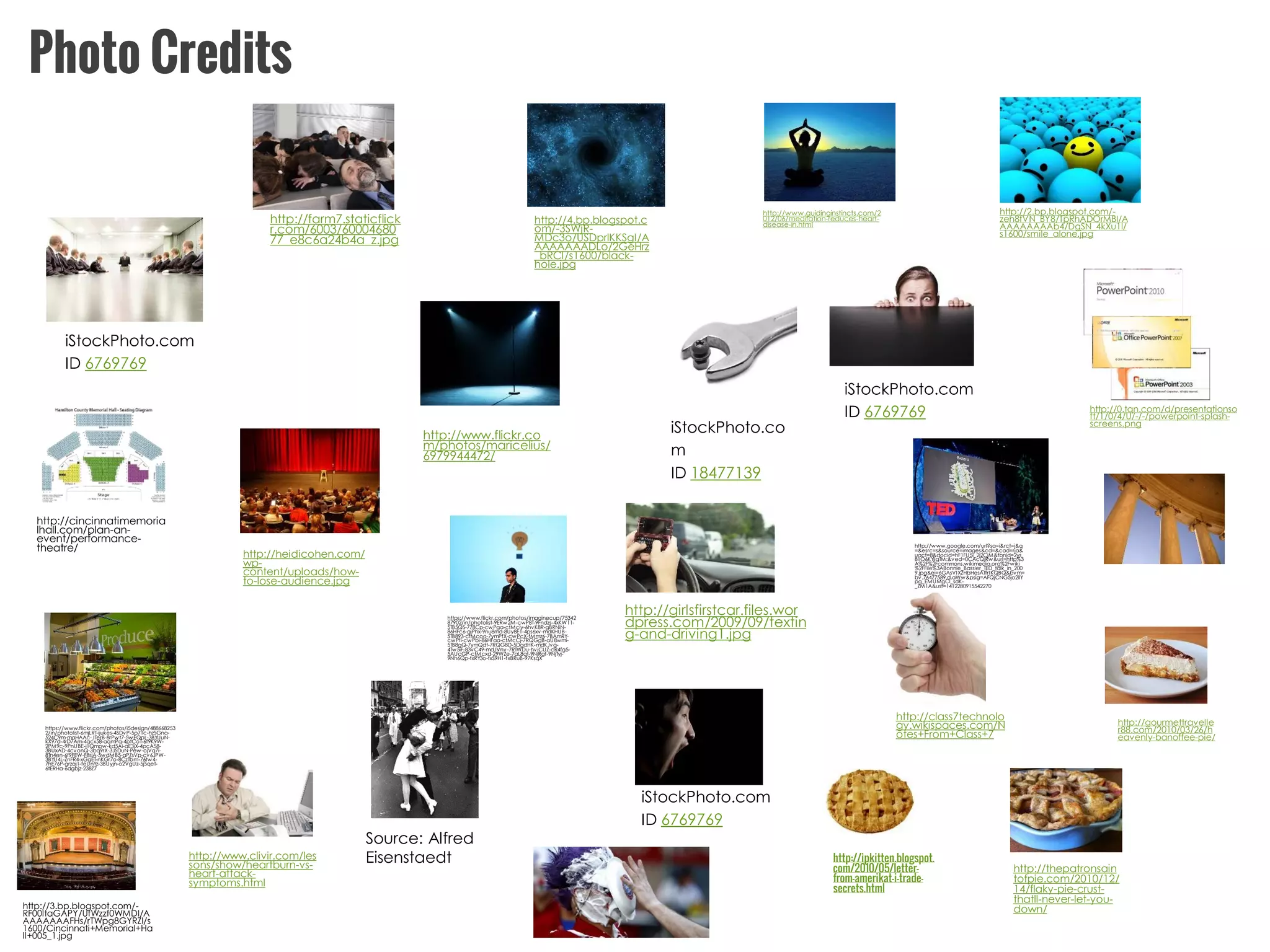 Photo Creditshttp://ipkitten.blogspot. com/2010/05/letter- from-amerikat-i-trade- secrets.htmlhttp://www.flickr.com/photos/maricelius/ 6979944472/ http://gourmettraveller88.com/2010/03/26/heavenly-banoffee-pie/ http://thepatronsaintofpie.com/2010/12/ 14/flaky-pie-crust- thatll-never-let-you- down/ http://www.guidinginstincts.com/2012/06/meditation-reduces-heart- disease-in.html 
iStockPhoto.com 
ID 18477139 
iStockPhoto.com 
ID 6769769 
iStockPhoto.com 
ID 6769769 
iStockPhoto.com 
ID 6769769http://girlsfirstcar.files.wordpress.com/2009/09/texting-and-driving1.jpghttp://heidicohen.com/ wp- content/uploads/how- to-lose-audience.jpghttp://www.clivir.com/lessons/show/heartburn-vs- heart-attack- symptoms.htmlhttp://4.bp.blogspot.com/-3SWjR- MDc3o/USDprlKKSgI/AAAAAAAADLo/2GeHrz_bRCI/s1600/black- hole.jpg 
Source: AlfredEisenstaedthttp://0.tqn.com/d/presentationsoft/1/0/4/U/-/-/powerpoint-splash- screens.pnghttp://class7technology.wikispaces.com/Notes+From+Class+7http://farm7.staticflickr.com/6003/6000468077_e8c6a24b4a_z.jpghttp://2.bp.blogspot.com/- zeh8fVN_BY8/TpRhADOrMBI/AAAAAAAAAb4/DgSN_4kXu1I/ s1600/smile_alone.jpg 
https://www.flickr.com/photos/imaginecup/7534287902/in/photolist-9ERw2M-cwP8T-9Fndzs-4xKW11- 5TB5QS-778Cp-cwPga-ctMciy-6hvK8R-gBRNiN- 86HFc6-gjPhx-9nu8md-8Uy8E1-4ps6xv-mdKHUB- 5TB893-ctMcoo-7ymPfX-cwPcX-fMmz6-7BAmRY- cwPfi-cwPbi-86HFaa-ctMcCj-7RQGgB-aU8wmi- 5TB8gQ-7ymQdt-7RQG8D-5DgdHK-mdKJvg- 4Tw5iF-83vC49-mdJVnv-7RTWDu-hviCUZ-cR4fg5- 5AUcGP-ctMcxd-29WZe-7aL8qt-9NjRgf-9NjTyj- 9Nh6Qp-fxRY3o-fxS9H1-fxBRuB-97KsqX 
https://www.flickr.com/photos/i5design/4886682532/in/photolist-6mjLRT-ijukes-4SDvP-5p71c-hzSGna- 524C9m-maHAAc-JTerB-8rPwt7-5wEQpL-3BYUuN- kX97d-4rD7Am-4qcx58-aqmPq-4ptCoT-6f9K9W- 2PM9c-9PnUBE-i1Qmpw-kd5Ai-aE3jX-4pcA58- 3BUxAD-4cvonQ-3bq9rX-3JSDuN-Pew-ojVq7i- 8Tn4en-6f9FEW-F8siA-5wdMB5-aPZsVp-cv6JPW- 3BYU4L-ZnFR4-xGgET-nKGr7o-8CzTbm-76tw4- 7hE76P-grzaj1-feUnYz-3BUyjn-o2VgUz-5j5qeT- 6tERHa-6dgbjz-238Z7 
http://www.google.com/url?sa=i&rct=j&q=&esrc=s&source=images&cd=&cad=rja& uact=8&docid=hF1FU5i_2j2CjM&tbnid=2ys81O6KYjlqTM:&ved=0CAcQjRw&url=http%3A%2F%2Fcommons.wikimedia.org%2Fwiki%2FFile%3ABonnie_Bassler_TED_talk_in_2009.jpg&ei=6GAsVIXZHbHesATfrIKQBQ&bvm= bv.76477589,d.aWw&psig=AFQjCNG5jo2llYpg_EMUMgCl_sdK- _ZM1A&ust=1412280915542270 
http://3.bp.blogspot.com/- RF00ltaGAPY/UfWzzf0WMDI/AAAAAAAAFHs/rTWpg8GYRZI/s1600/Cincinnati+Memorial+Hall+005_1.jpg 
http://cincinnatimemorialhall.com/plan-an- event/performance- theatre/ 