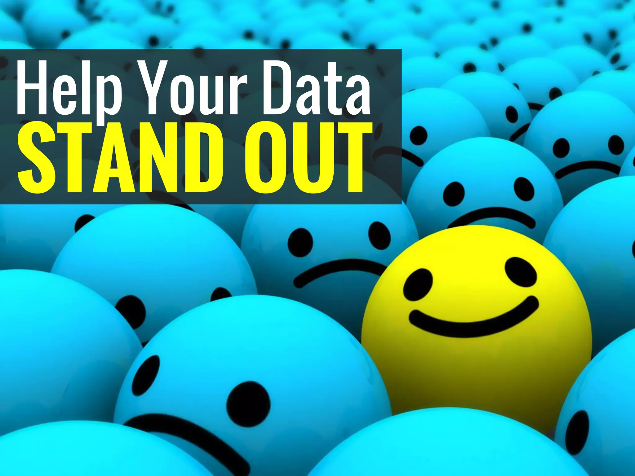 Help Your Data 
STAND OUT  
