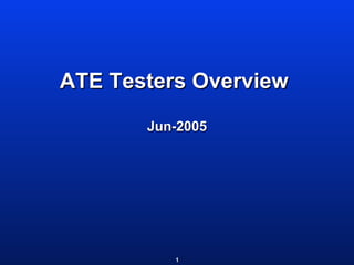 ATE Testers Overview      Jun-2005 