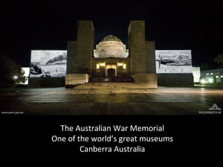The Australian War Memorial One of the world’s great museums Canberra Australia 