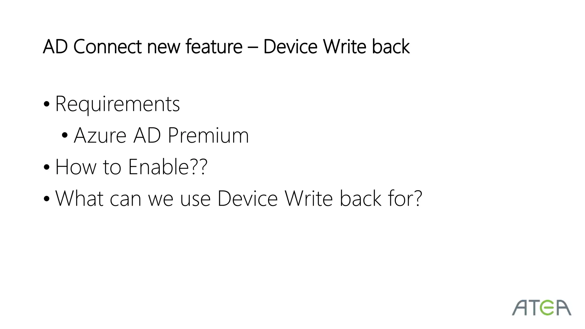 • Requirements
• Azure AD Premium
• How to Enable??
• What can we use Device Write back for?
AD Connect new feature – Device Write back
 